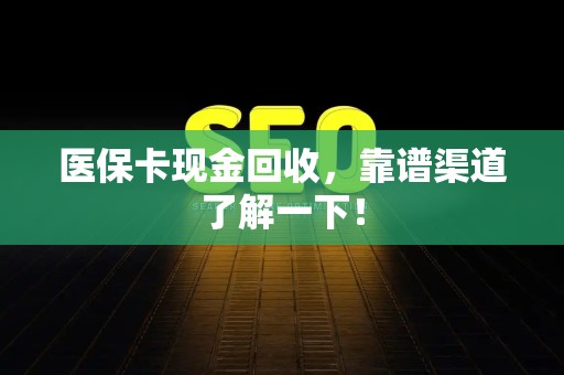 苏州医保卡现金回收，靠谱渠道了解一下！