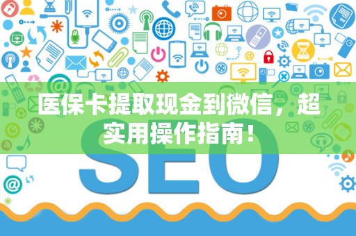苏州医保卡提取现金到微信，超实用操作指南！