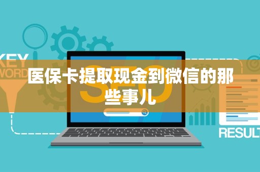 苏州医保卡提取现金到微信的那些事儿