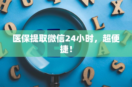 苏州医保提取微信24小时，超便捷！