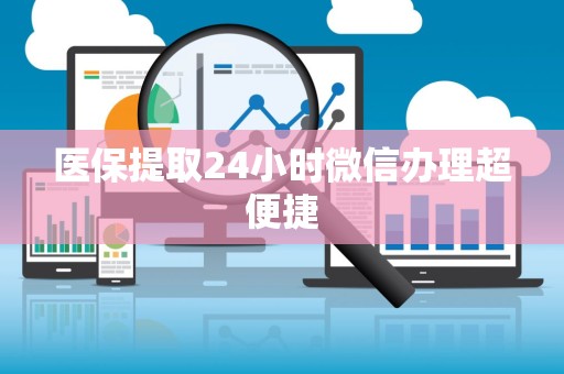 苏州医保提取24小时微信办理超便捷