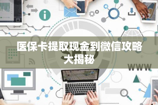 苏州医保卡提取现金到微信攻略大揭秘